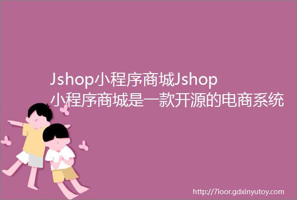 Jshop小程序商城Jshop小程序商城是一款开源的电商系统