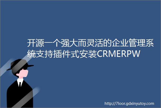 开源一个强大而灵活的企业管理系统支持插件式安装CRMERPWMSPLM等模块